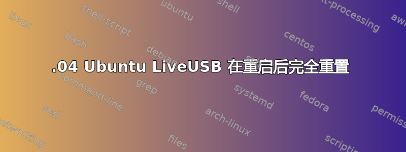 18.04 Ubuntu LiveUSB 在重启后完全重置