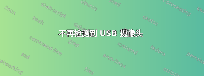 不再检测到 USB 摄像头