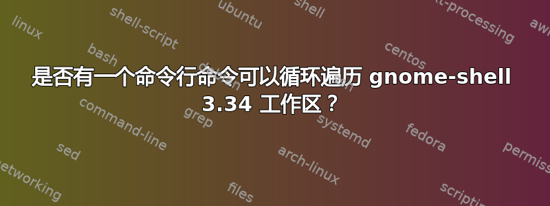 是否有一个命令行命令可以循环遍历 gnome-shell 3.34 工作区？