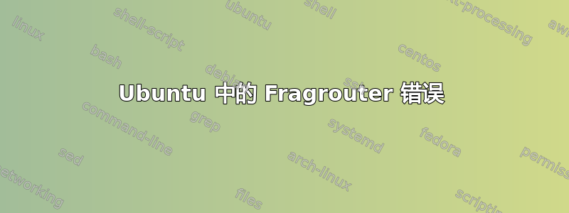 Ubuntu 中的 Fragrouter 错误