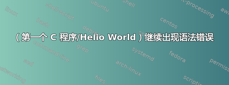 （第一个 C 程序/Hello World）继续出现语法错误