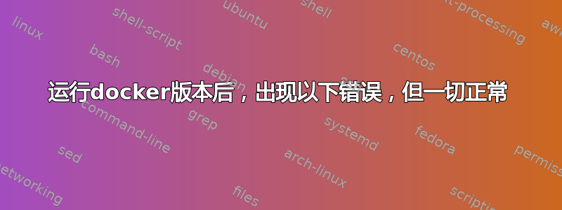 运行docker版本后，出现以下错误，但一切正常