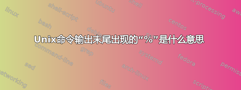 Unix命令输出末尾出现的“%”是什么意思