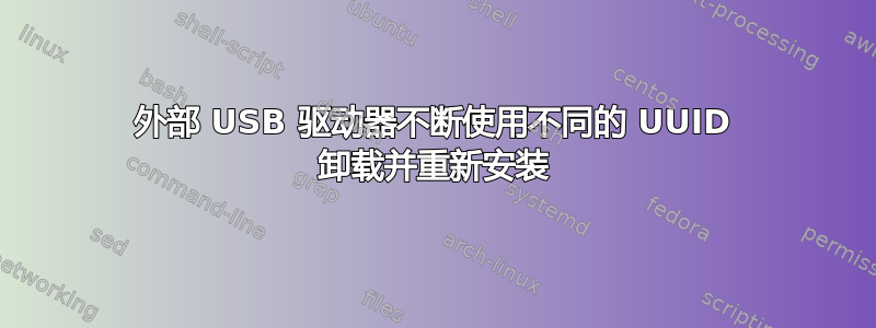 外部 USB 驱动器不断使用不同的 UUID 卸载并重新安装