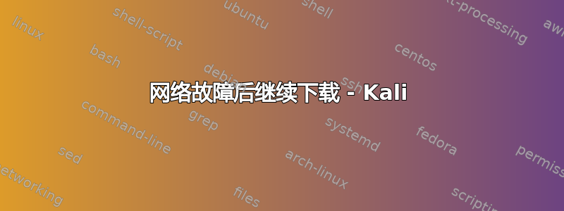 网络故障后继续下载 - Kali