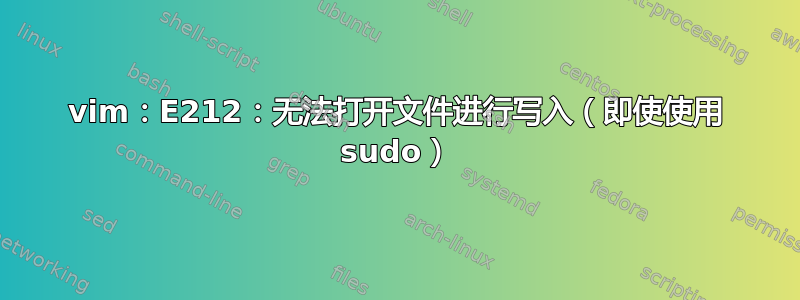 vim：E212：无法打开文件进行写入（即使使用 sudo）