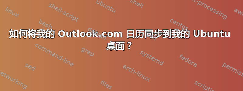 如何将我的 Outlook.com 日历同步到我的 Ubuntu 桌面？