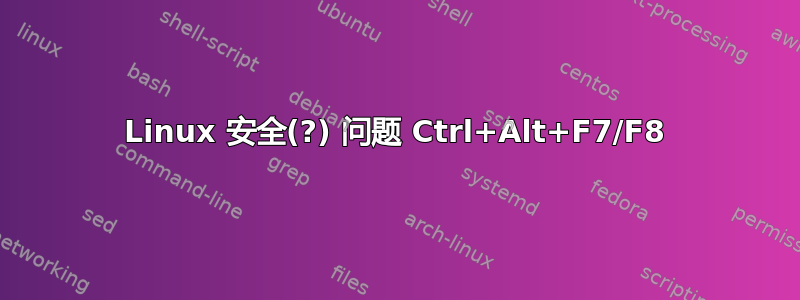 Linux 安全(?) 问题 Ctrl+Alt+F7/F8