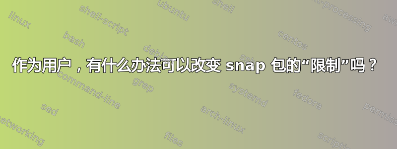 作为用户，有什么办法可以改变 snap 包的“限制”吗？