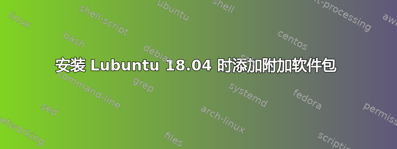 安装 Lubuntu 18.04 时添加附加软件包