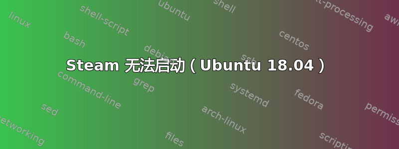 Steam 无法启动（Ubuntu 18.04）