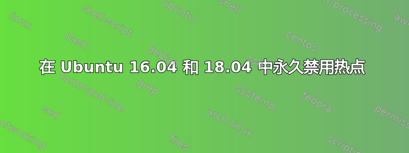 在 Ubuntu 16.04 和 18.04 中永久禁用热点