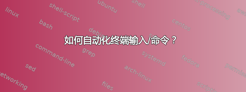 如何自动化终端输入/命令？