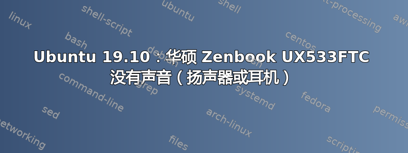 Ubuntu 19.10：华硕 Zenbook UX533FTC 没有声音（扬声器或耳机）