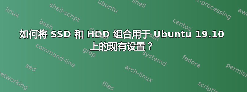 如何将 SSD 和 HDD 组合用于 Ubuntu 19.10 上的现有设置？