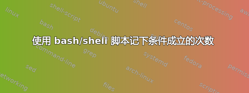 使用 bash/shell 脚本记下条件成立的次数