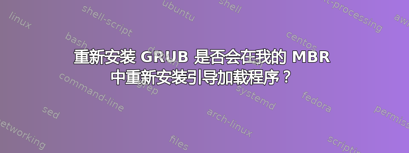 重新安装 GRUB 是否会在我的 MBR 中重新安装引导加载程序？