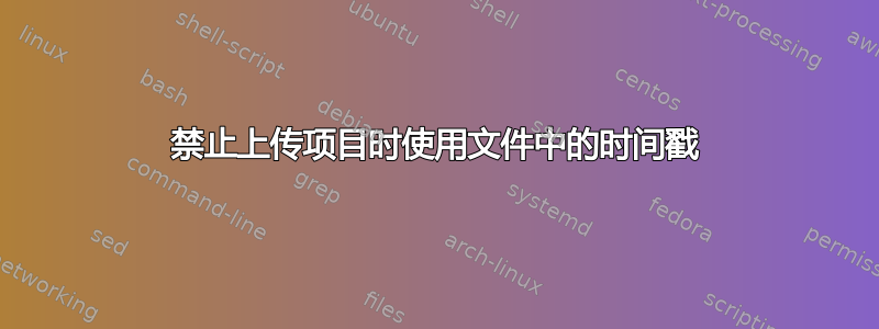 禁止上传项目时使用文件中的时间戳