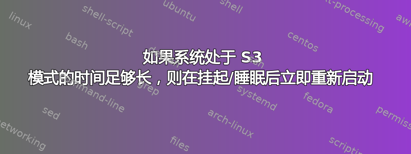 如果系统处于 S3 模式的时间足够长，则在挂起/睡眠后立即重新启动 