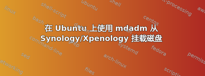 在 Ubuntu 上使用 mdadm 从 Synology/Xpenology 挂载磁盘