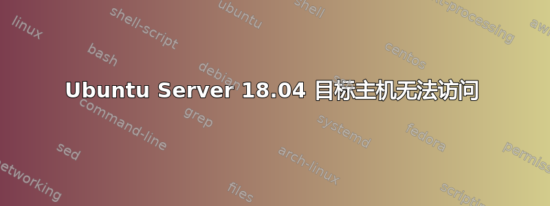 Ubuntu Server 18.04 目标主机无法访问