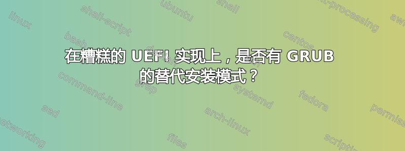 在糟糕的 UEFI 实现上，是否有 GRUB 的替代安装模式？