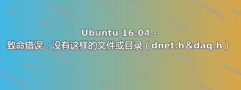 Ubuntu 16.04 - 致命错误：没有这样的文件或目录（dnet.h＆daq.h）