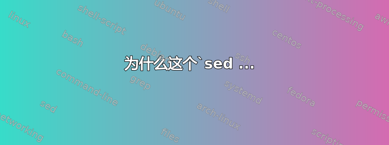 为什么这个`sed ... 