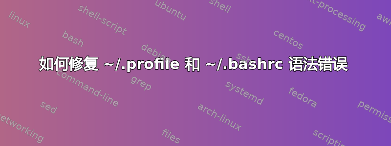 如何修复 ~/.profile 和 ~/.bashrc 语法错误