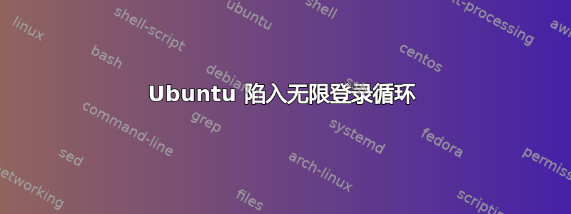 Ubuntu 陷入无限登录循环