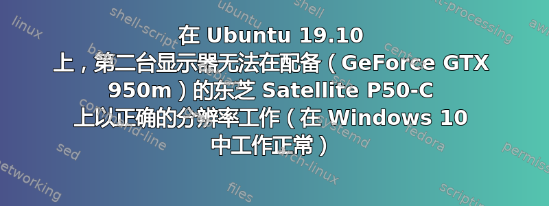 在 Ubuntu 19.10 上，第二台显示器无法在配备（GeForce GTX 950m）的东芝 Satellite P50-C 上以正确的分辨率工作（在 Windows 10 中工作正常）