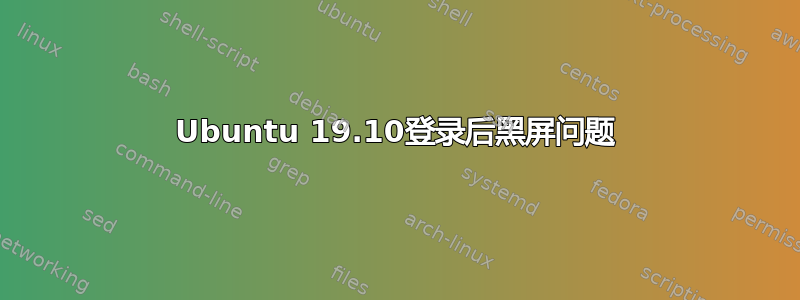 Ubuntu 19.10登录后黑屏问题