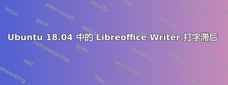 Ubuntu 18.04 中的 Libreoffice Writer 打字滞后