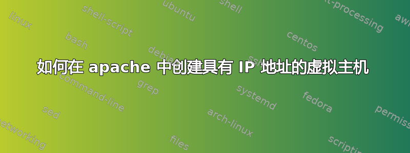 如何在 apache 中创建具有 IP 地址的虚拟主机