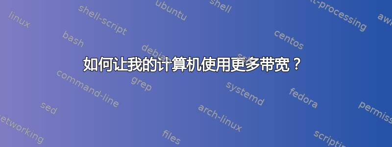 如何让我的计算机使用更多带宽？