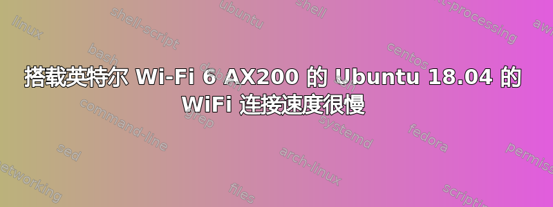 搭载英特尔 Wi-Fi 6 AX200 的 Ubuntu 18.04 的 WiFi 连接速度很慢