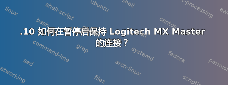 19.10 如何在暂停后保持 Logitech MX Master 的连接？