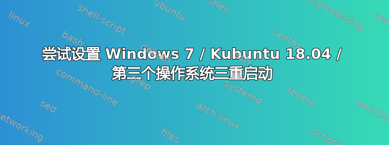 尝试设置 Windows 7 / Kubuntu 18.04 / 第三个操作系统三重启动