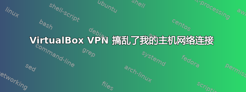 VirtualBox VPN 搞乱了我的主机网络连接