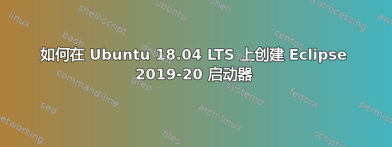 如何在 Ubuntu 18.04 LTS 上创建 Eclipse 2019-20 启动器