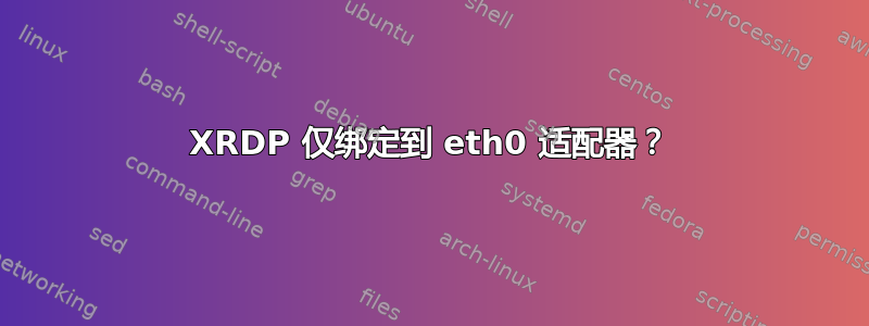 XRDP 仅绑定到 eth0 适配器？