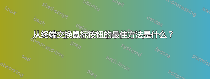 从终端交换鼠标按钮的最佳方法是什么？