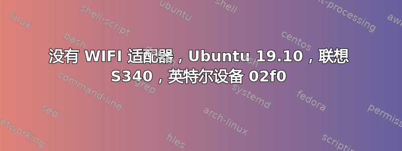 没有 WIFI 适配器，Ubuntu 19.10，联想 S340，英特尔设备 02f0