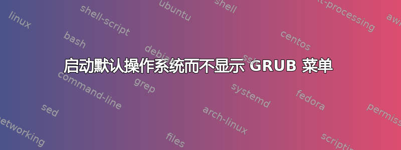 启动默认操作系统而不显示 GRUB 菜单