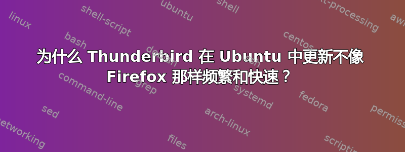 为什么 Thunderbird 在 Ubuntu 中更新不像 Firefox 那样频繁和快速？