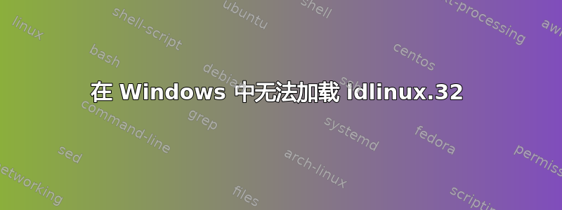 在 Windows 中无法加载 ldlinux.32