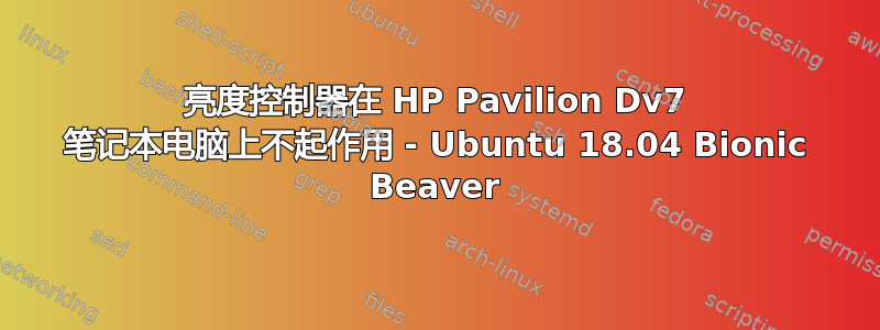 亮度控制器在 HP Pavilion Dv7 笔记本电脑上不起作用 - Ubuntu 18.04 Bionic Beaver