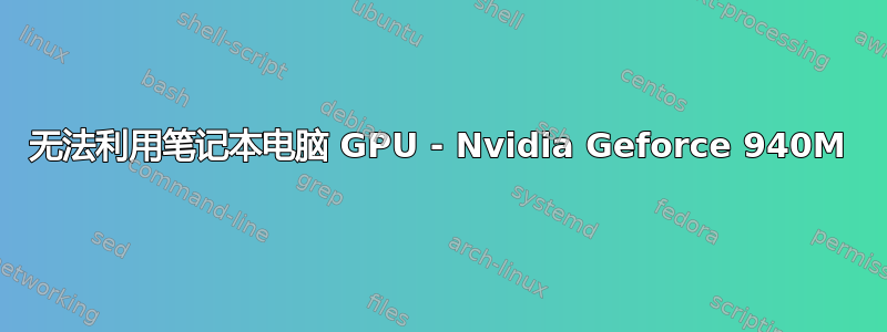 无法利用笔记本电脑 GPU - Nvidia Geforce 940M