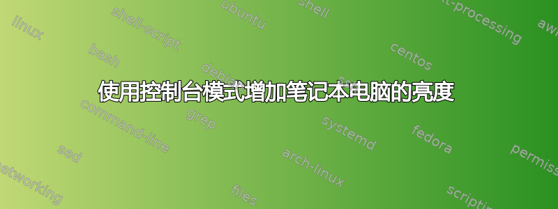 使用控制台模式增加笔记本电脑的亮度