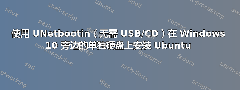 使用 UNetbootin（无需 USB/CD）在 Windows 10 旁边的单独硬盘上安装 Ubuntu